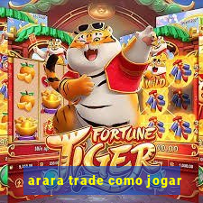 arara trade como jogar